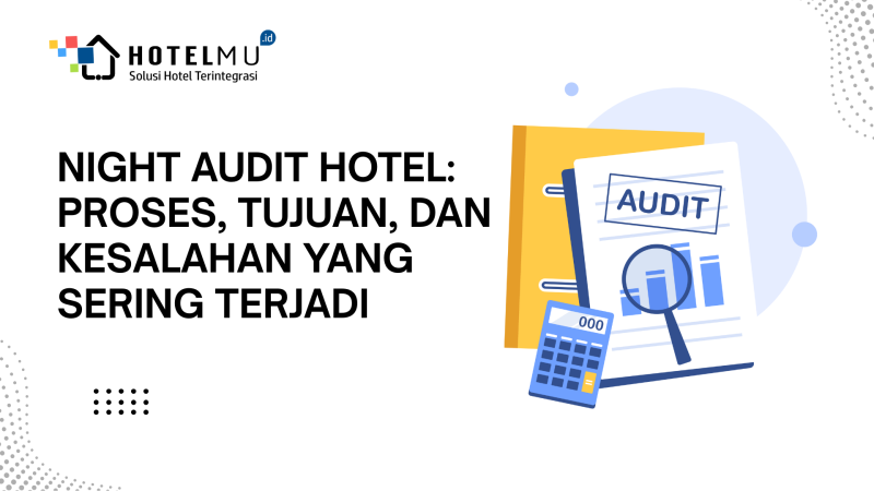 night-audit-hotel-proses-tujuan-dan-kesalahan-yang-sering-terjadi